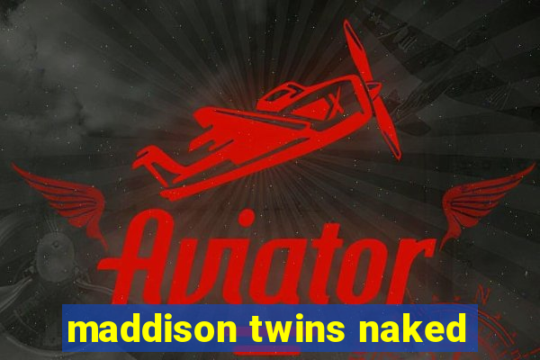 maddison twins naked